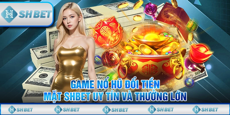 game nổ hũ đổi tiền mặt