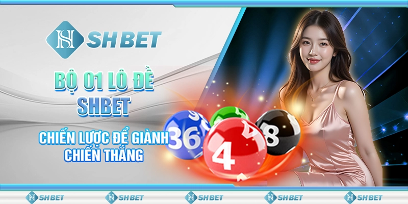 Bộ 01 Lô Đề SHBET - Chiến Lược Để Giành Chiến Thắng
