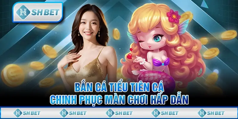 Bắn Cá Tiểu Tiên Cá SHBET - Chinh Phục Màn Chơi Hấp Dẫn