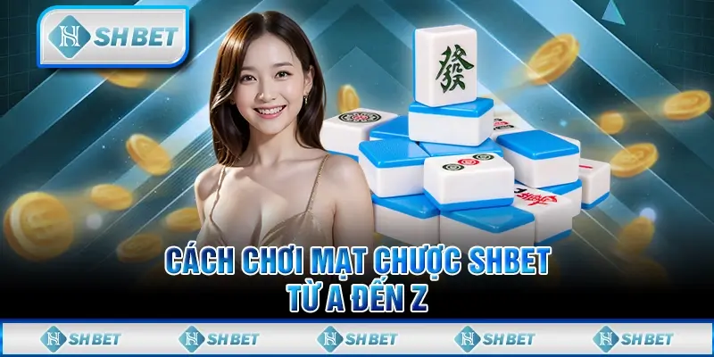 Cách Chơi Mạt Chược SHBET Từ A Đến Z