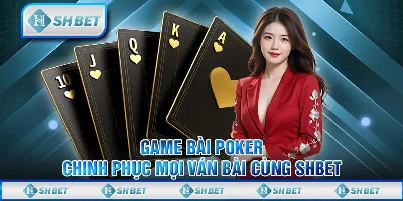 Game Bài Poker - Chinh Phục Mọi Ván Bài Cùng SHBET