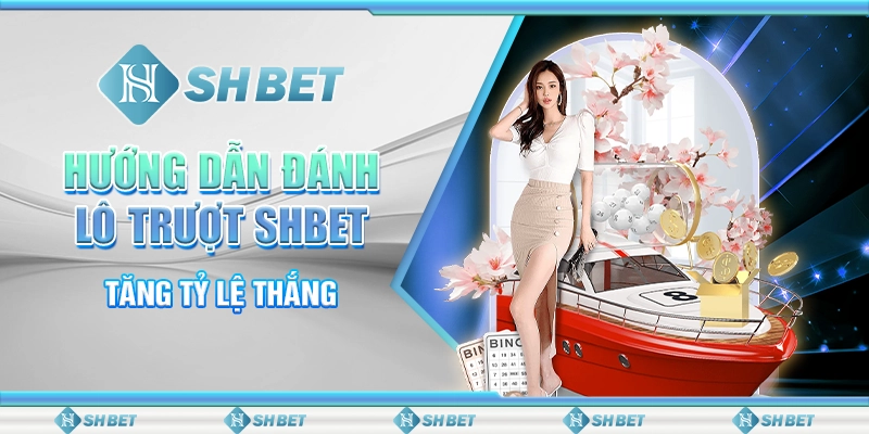Hướng Dẫn Đánh Lô Trượt SHBET Tăng Tỷ Lệ Thắng