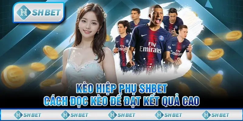 Kèo Hiệp Phụ SHBET – Cách Đọc Kèo Để Đạt Kết Quả Cao