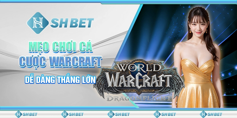 Mẹo Chơi Cá Cược Warcraft SHBET Dễ Dàng Thắng Lớn