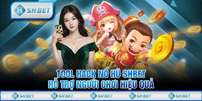Tool Hack Nổ Hũ SHBET Hỗ Trợ Người Chơi Hiệu Quả