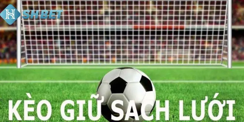 Ưu điểm đầy nổi bật khi cược kèo sạch lưới