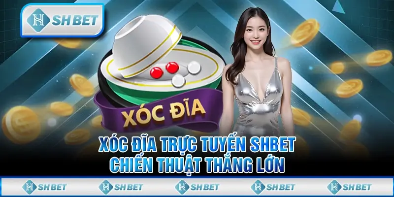 Xóc Đĩa Trực Tuyến SHBET -Chiến Thuật Thắng Lớn