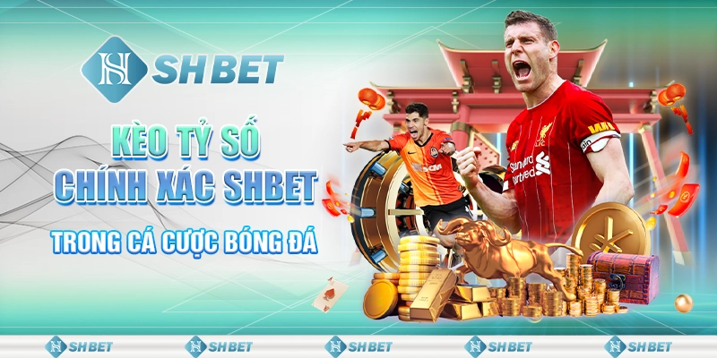  Kèo Tỷ Số Chính Xác SHBET Cần Biết 2025 