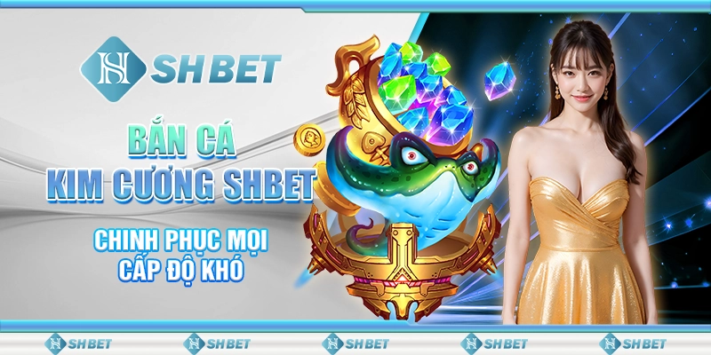 Bắn Cá Kim Cương SHBET - Chinh Phục Mọi Cấp Độ Khó