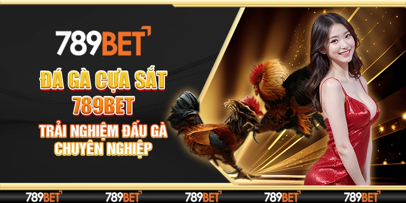Đá Gà Cựa Sắt 789Bet: Trải Nghiệm Đấu Gà Chuyên Nghiệp