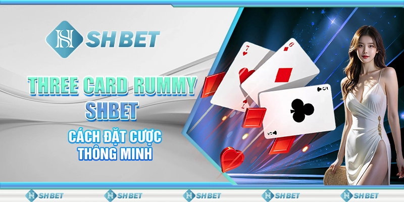 Three Card Rummy SHBET  - Cách Đặt Cược Thông Minh
