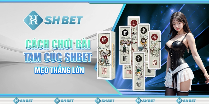 Cách Chơi Bài Tam Cúc SHBET - Mẹo Thắng Lớn