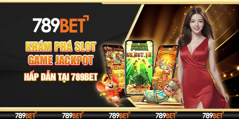 Khám Phá Slot Game Jackpot Hấp Dẫn Tại 789bet