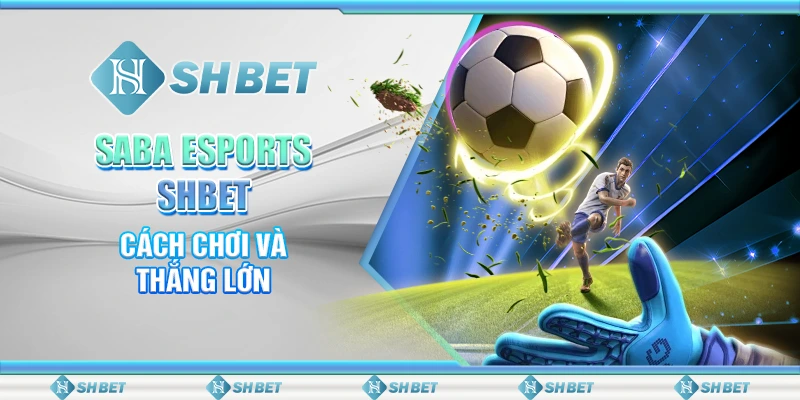 SABA eSports SHBET - Cách Chơi Và Thắng Lớn