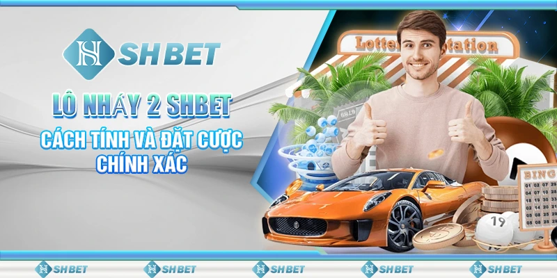 Lô Nháy 2 SHBET - Cách Tính Và Đặt Cược Chính Xác