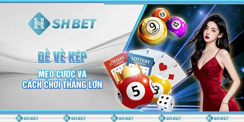 Đề Về Kép SHBET - Mẹo Cược Và Cách Chơi Thắng Lớn