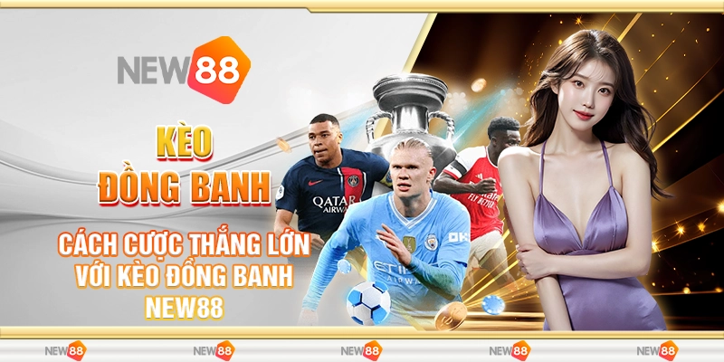 Kèo Đồng Banh - Cách Cược Thắng Lớn Với Kèo Đồng Banh New88