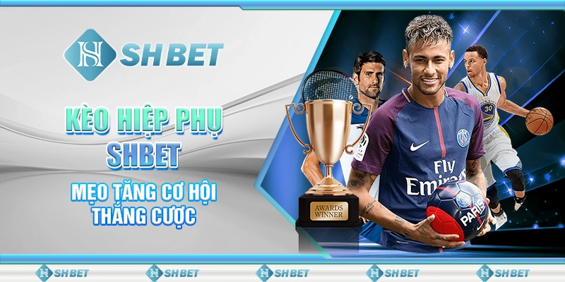 Kèo Hiệp Phụ SHBET - Mẹo Tăng Cơ Hội Thắng Cược