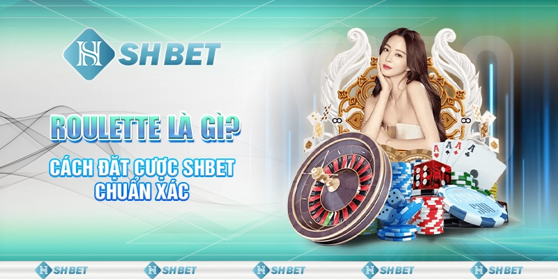 Roulette Là Gì? Cách Đặt Cược Từ Chuẩn Xác Từ SHBET