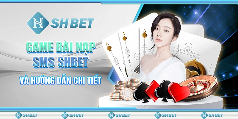 Game Bài Nạp SMS SHBET Và Hướng Dẫn Chi Tiết