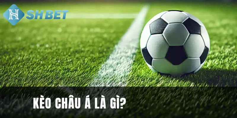 Tìm hiểu các nội dung về kèo châu Á