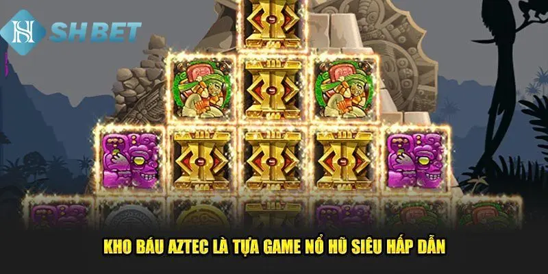 Tips hay để săn hũ Aztec