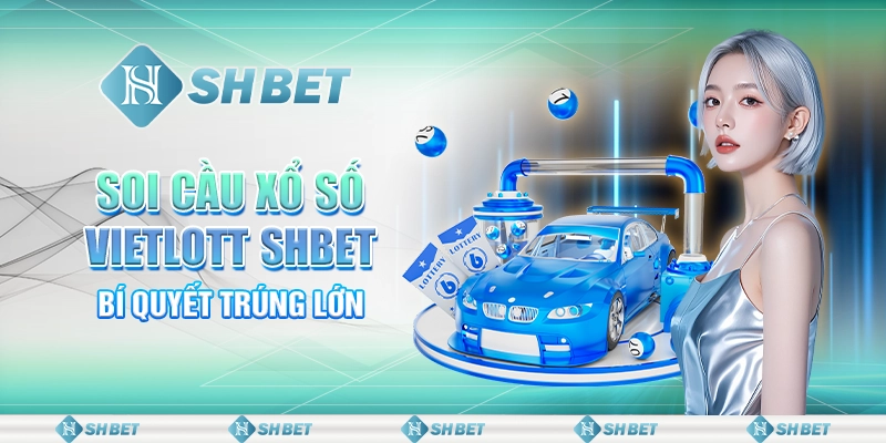 Soi Cầu Xổ Số Vietlott SHBET - Mẹo Trúng Lớn