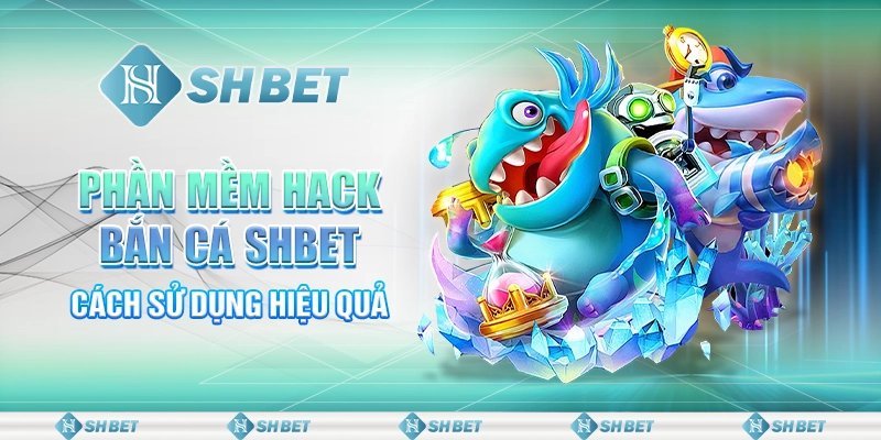Phần Mềm Hack Bắn Cá SHBET Với Cách Dùng Chuẩn