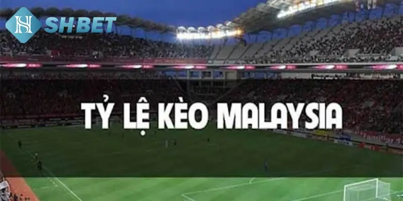 Kèo Malaysia là gì tại nhà cái  