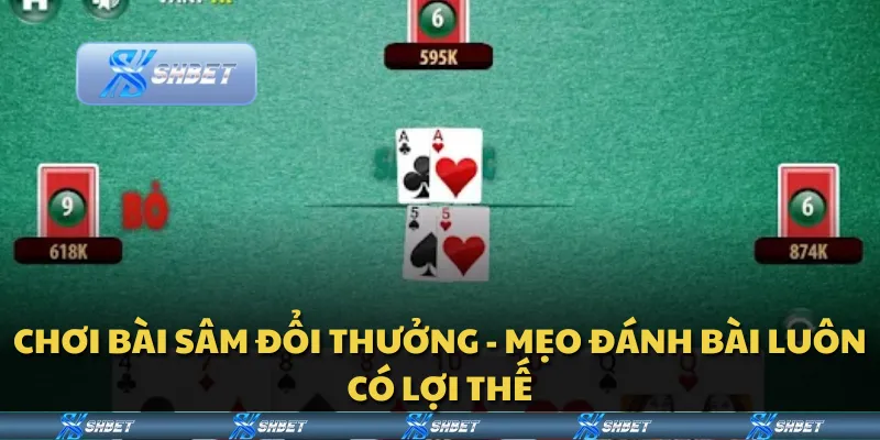 Chơi bài Sâm đổi thưởng - Mẹo đánh bài luôn có lợi thế
