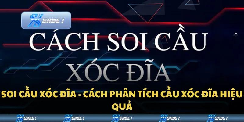 Soi cầu xóc đĩa - Cách phân tích cầu xóc đĩa hiệu quả