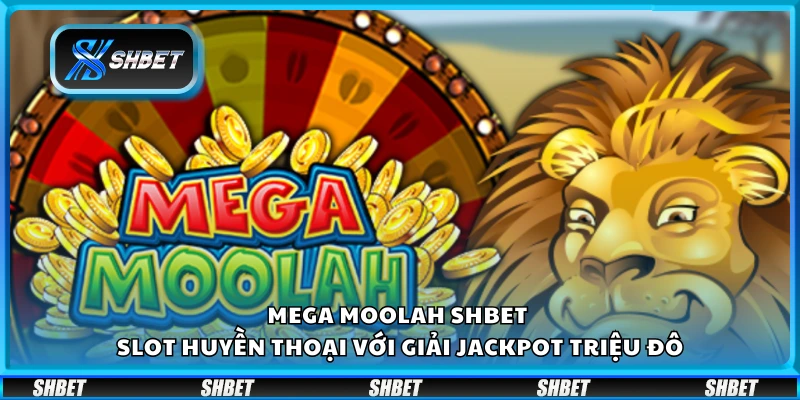 Mega Moolah Shbet – Slot huyền thoại với giải jackpot triệu đô
