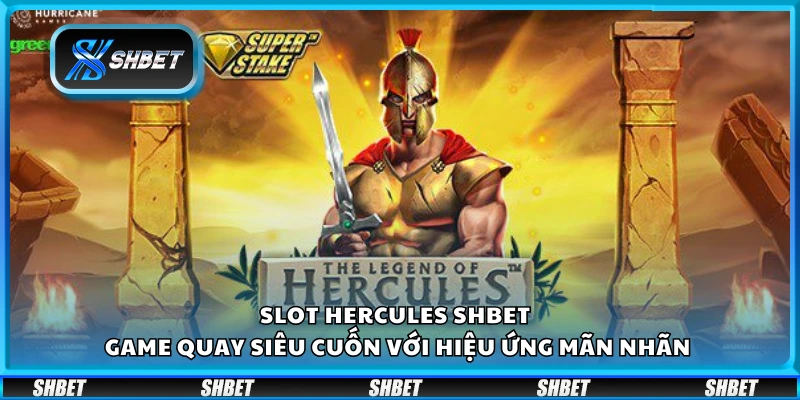 Slot Hercules Shbet – Game quay siêu cuốn với hiệu ứng mãn nhãn