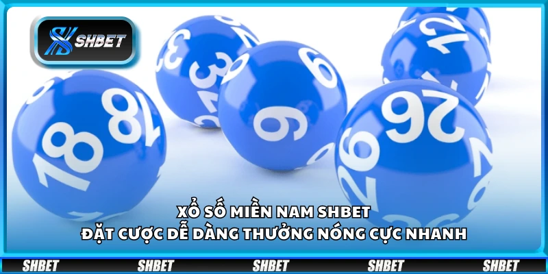 Xổ số miền Nam Shbet – Đặt cược dễ dàng thưởng nóng cực nhanh