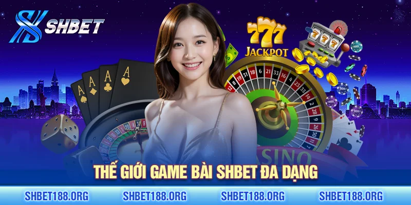 Thế giới game bài SHBET đa dạng